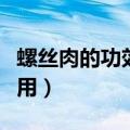 螺丝肉的功效与作用百度（螺丝肉的功效与作用）