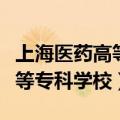 上海医药高等专科学校是大专吗（上海医药高等专科学校）