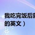 我吃完饭后就做家庭作业的英文（做家庭作业的英文）