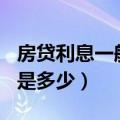 房贷利息一般是多少贷100万（房贷利息一般是多少）