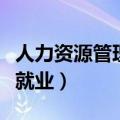 人力资源管理专业就业率（人力资源管理专业就业）