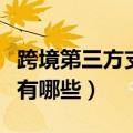 跨境第三方支付平台有哪些（第三方支付平台有哪些）