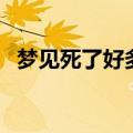 梦见死了好多人在火化（梦见死了好多人）