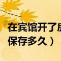 在宾馆开了房记录会保存多久（宾馆的开记录保存多久）