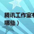 腾讯工作室有哪些游戏可以玩（腾讯工作室有哪些）