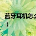 蓝牙耳机怎么配对新设备（蓝牙耳机怎么配对）