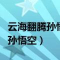 云海翻腾孙悟空国语全集在线播放（云海翻腾孙悟空）