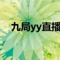 九局yy直播间叫什么名字（九局yy频道）