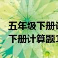 五年级下册计算题100题及答案大全（五年级下册计算题100题）