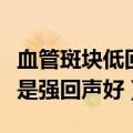 血管斑块低回声好还是强回声好（低回声好还是强回声好）