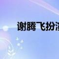 谢腾飞扮演者多少岁（谢腾飞扮演者）