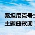 泰坦尼克号主题曲歌词在线观看（泰坦尼克号主题曲歌词）