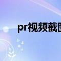 pr视频截图怎么截（视频截图怎么截）