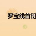 罗宝线首班车时间表（罗宝线运营时间）