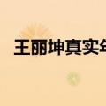 王丽坤真实年龄是多少（王丽坤真实年龄）