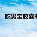 吃男宝胶囊有用吗（早泄吃男宝胶囊咋样）