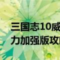 三国志10威力加强版玩法介绍（三国志10威力加强版攻略）