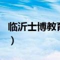 临沂士博教育培训学校怎么样（临沂士博教育）