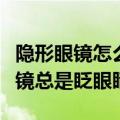 隐形眼镜怎么戴不进去眼睛一直眨（带隐形眼镜总是眨眼睛）