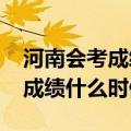 河南会考成绩什么时候出来2022（河南会考成绩什么时候出）