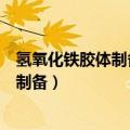 氢氧化铁胶体制备为什么用饱和氯化铁溶液（氢氧化铁胶体制备）