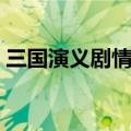 三国演义剧情介绍概括（三国演义剧情介绍）