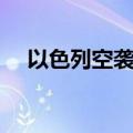 以色列空袭加沙地带（以色列空袭加沙）