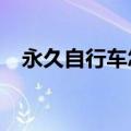 永久自行车怎么样?（永久自行车怎么样）