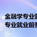 金融学专业就业前景分析及就业方向（金融学专业就业前景）