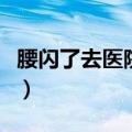腰闪了去医院拍片多少钱（去医院拍片多少钱）