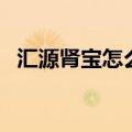 汇源肾宝怎么样好用吗（汇源肾宝怎么样）