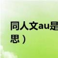 同人文au是什么意思啊（同人文au是什么意思）