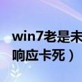 win7老是未响应卡死还关不掉（win7老是未响应卡死）