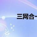 三网合一是指哪三网（三网合一）