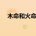 木命和火命相克还是相生（木命和火命）