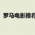 罗马电影推荐大片9.0以上评分（罗马电影）