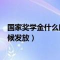 国家奖学金什么时候发放到学生帐户里（国家奖学金什么时候发放）