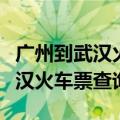 广州到武汉火车票查询时刻表查询（广州到武汉火车票查询）