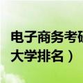 电子商务考研大学排名一览表（电子商务考研大学排名）