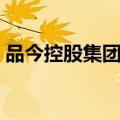 品今控股集团怎么了（品今控股集团靠谱吗）