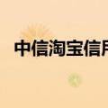 中信淘宝信用卡怎么用（中信淘宝信用卡）