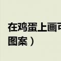 在鸡蛋上画可爱图案小动物（在鸡蛋上画可爱图案）