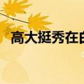 高大挺秀在白杨一文中的意思（高大挺秀）