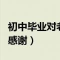 初中毕业对老师的感谢语（初中毕业对老师的感谢）