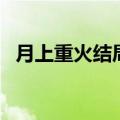 月上重火结局在一起了吗（月上重火结局）