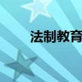 法制教育资料指啥（法制教育资料）