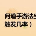 问道手游法宝触发几率有多少（问道手游法宝触发几率）