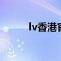 lv香港官网官方旗舰店（lv香港）