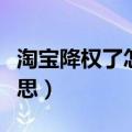 淘宝降权了怎么恢复正常（淘宝降权是什么意思）