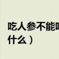 吃人参不能吃什么食物和水果（吃人参不能吃什么）